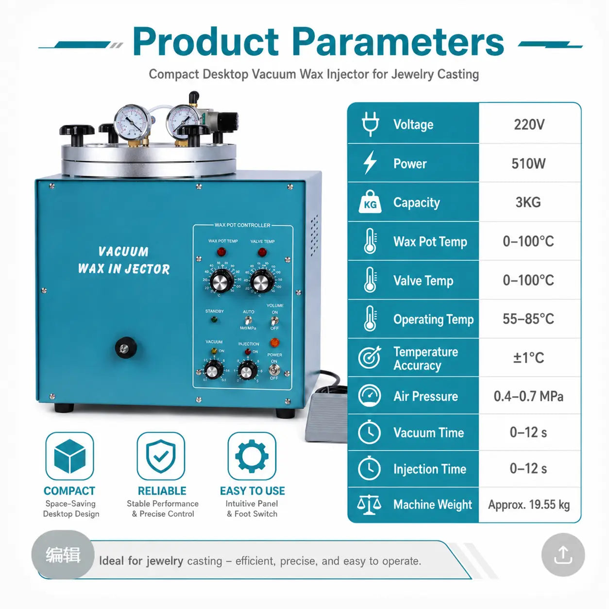 Product parameters of compact desktop jewelry vacuum wax injector: 220V, 510W, 3KG capacity, wax pot and valve temp 0-100C, operating temp 55-85C, temperature accuracy plus or minus 1C, air pressure 0.4-0.7 MPa, vacuum and injection time 0-12s, machine weight 19.55kg