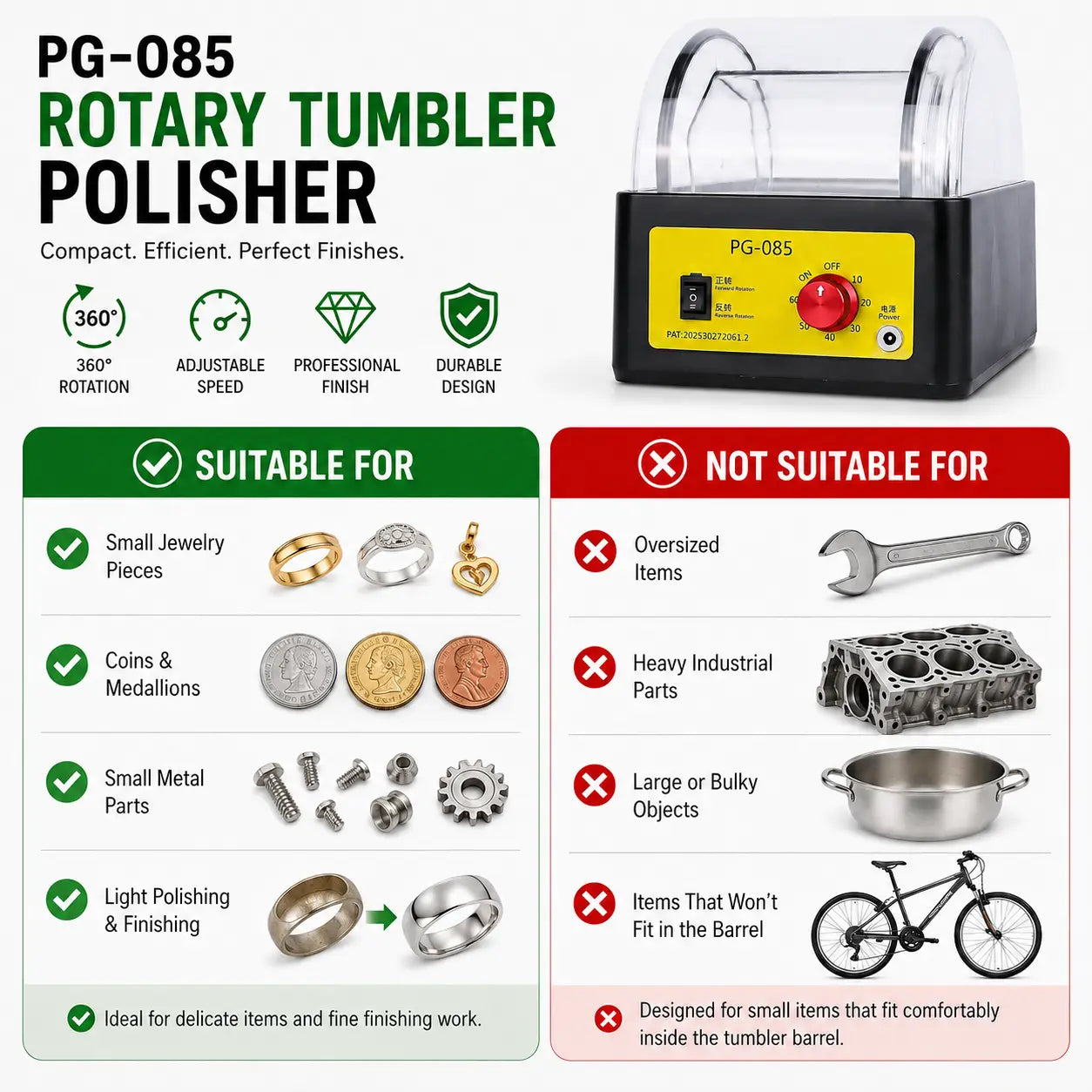 PG-085 rotary tumbler polisher suitable and not suitable comparison: best for small jewelry pieces, coins and medallions, small metal parts, and light polishing and finishing; not suitable for oversized items, heavy industrial parts, large or bulky objects, or items that do not fit inside the barrel
